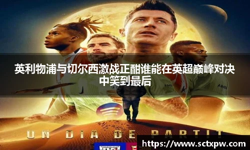 英利物浦与切尔西激战正酣谁能在英超巅峰对决中笑到最后