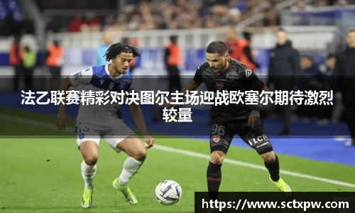 法乙联赛精彩对决图尔主场迎战欧塞尔期待激烈较量