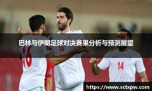 巴林与伊朗足球对决赛果分析与预测展望