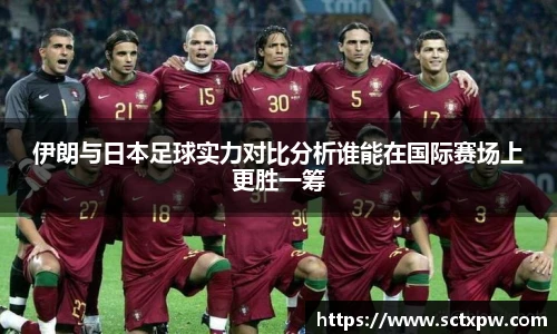 伊朗与日本足球实力对比分析谁能在国际赛场上更胜一筹